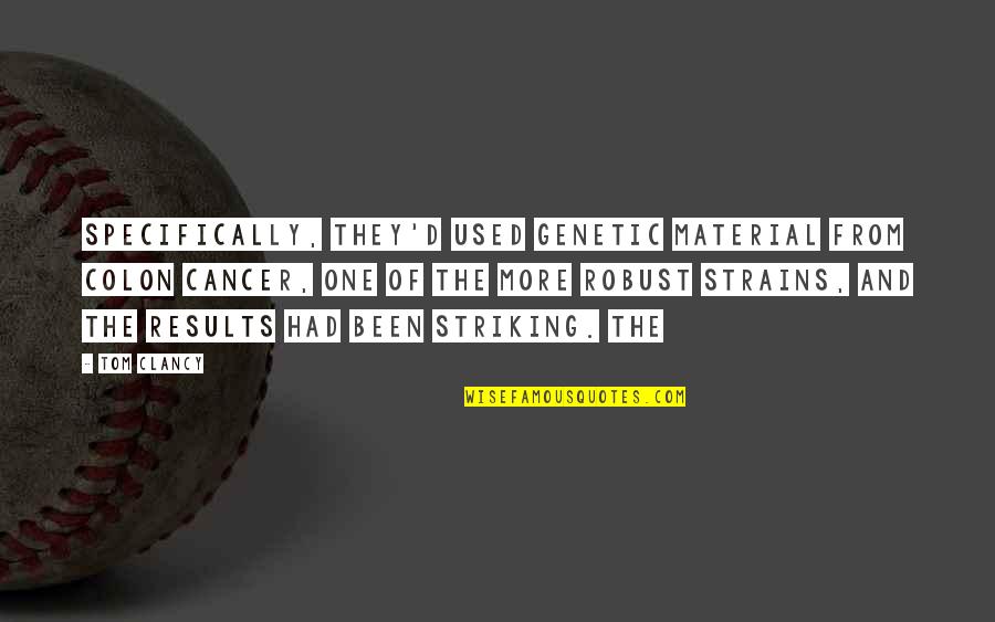 Completed 1 Year Company Quotes By Tom Clancy: Specifically, they'd used genetic material from colon cancer, Completed 1 Year Company Quotes By Tom Clancy: Specifically, they'd used genetic material from colon cancer,
