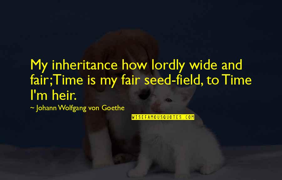 Completed Marathon Quotes By Johann Wolfgang Von Goethe: My inheritance how lordly wide and fair;Time is