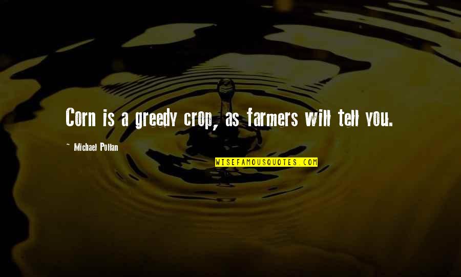 Completed Mba Quotes By Michael Pollan: Corn is a greedy crop, as farmers will