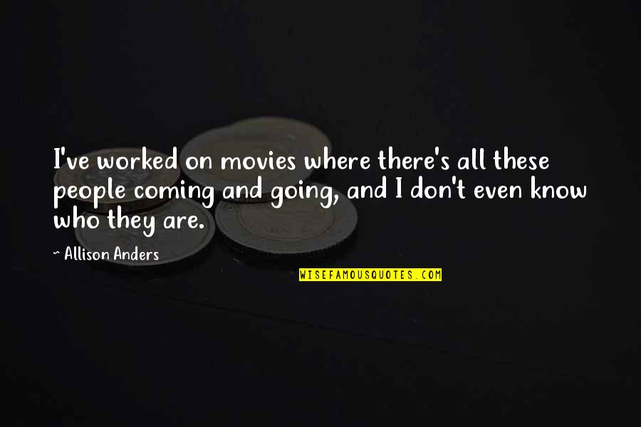 Completed One Month Of Marriage Quotes By Allison Anders: I've worked on movies where there's all these Completed One Month Of Marriage Quotes By Allison Anders: I've worked on movies where there's all these