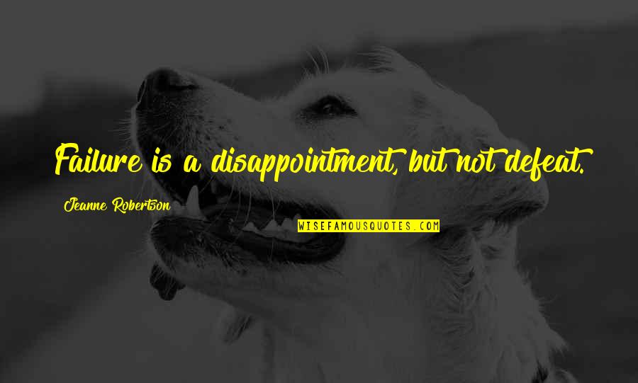 Completed Studies Quotes By Jeanne Robertson: Failure is a disappointment, but not defeat.