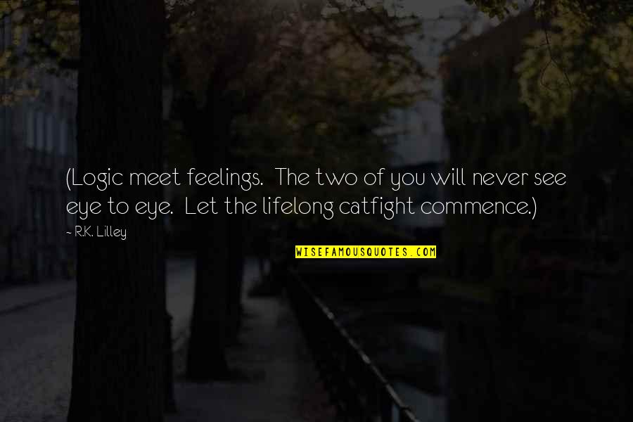 Completed Studies Quotes By R.K. Lilley: (Logic meet feelings. The two of you will