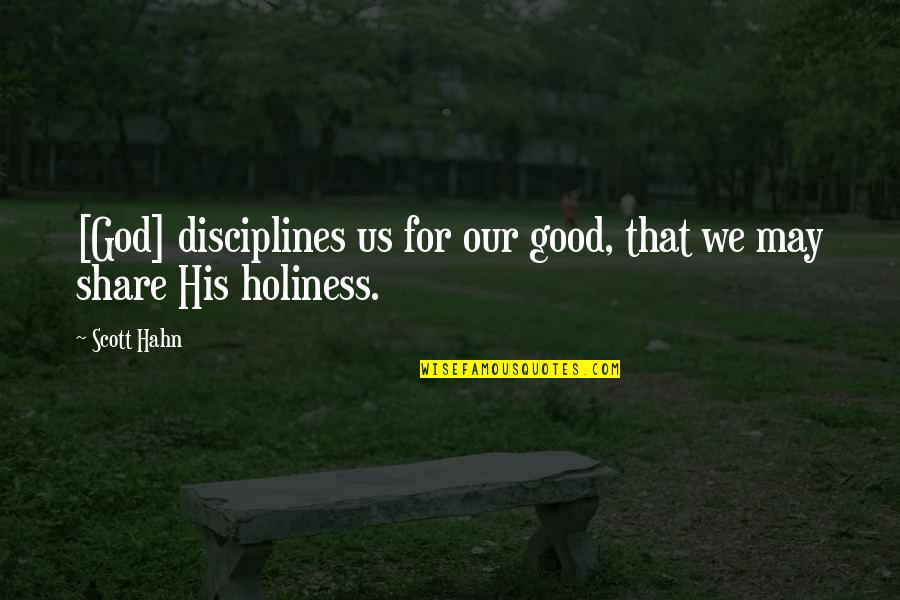 Completed Studies Quotes By Scott Hahn: [God] disciplines us for our good, that we