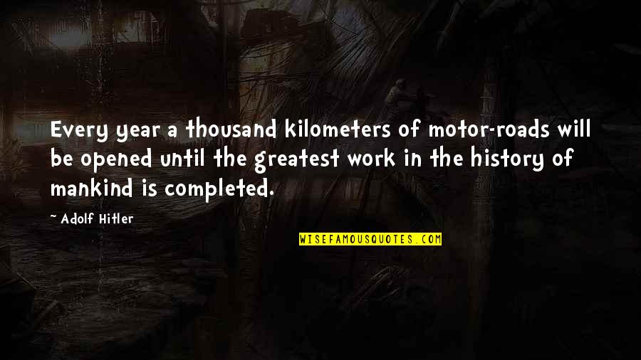 Completed Work Quotes By Adolf Hitler: Every year a thousand kilometers of motor-roads will