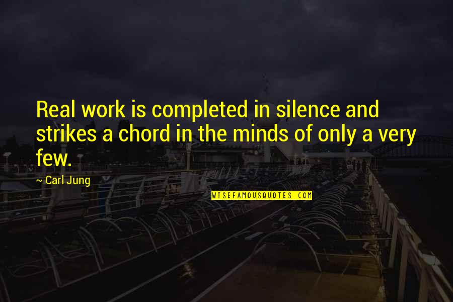 Completed Work Quotes By Carl Jung: Real work is completed in silence and strikes