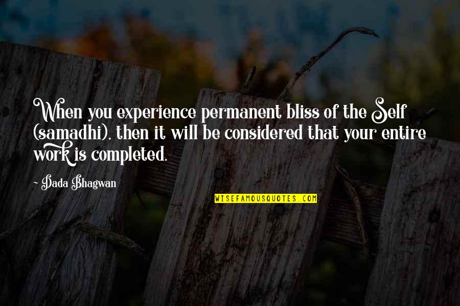 Completed Work Quotes By Dada Bhagwan: When you experience permanent bliss of the Self Completed Work Quotes By Dada Bhagwan: When you experience permanent bliss of the Self