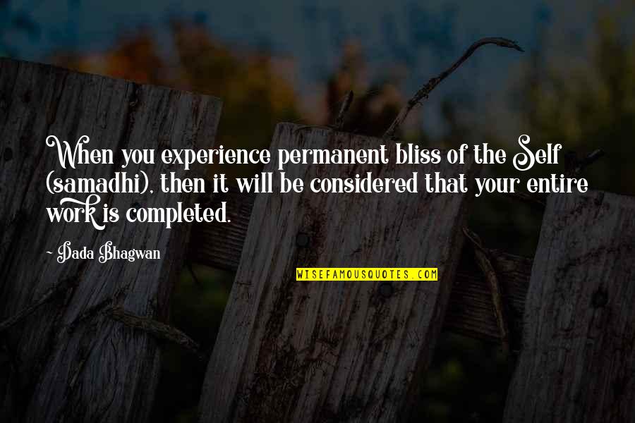 Completed Work Quotes By Dada Bhagwan: When you experience permanent bliss of the Self