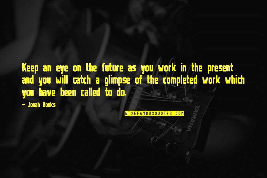 Completed Work Quotes By Jonah Books: Keep an eye on the future as you