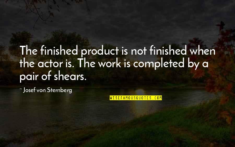 Completed Work Quotes By Josef Von Sternberg: The finished product is not finished when the Completed Work Quotes By Josef Von Sternberg: The finished product is not finished when the