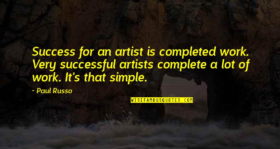 Completed Work Quotes By Paul Russo: Success for an artist is completed work. Very