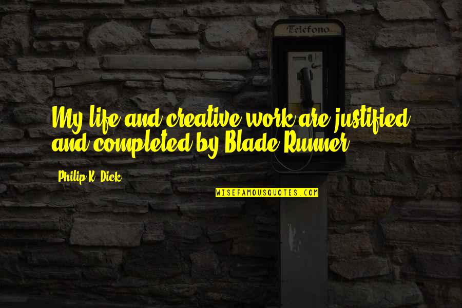Completed Work Quotes By Philip K. Dick: My life and creative work are justified and