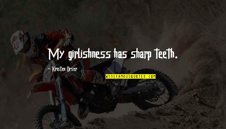 Completed1 Quotes By Kristen Orser: My girlishness has sharp teeth.