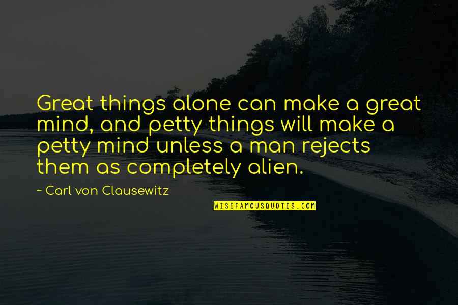 Completely Alone Quotes By Carl Von Clausewitz: Great things alone can make a great mind,