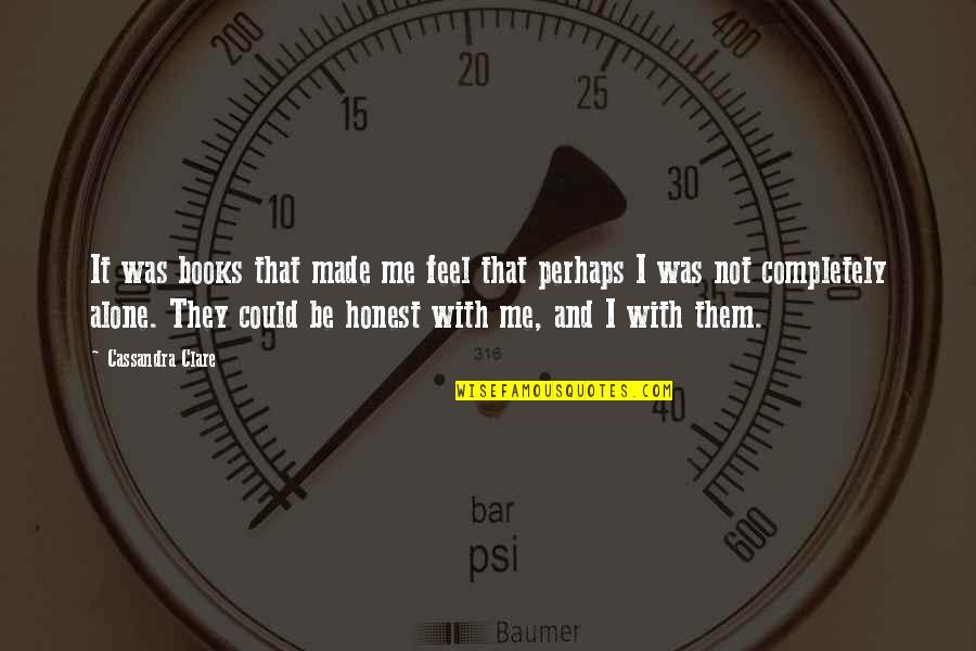Completely Alone Quotes By Cassandra Clare: It was books that made me feel that