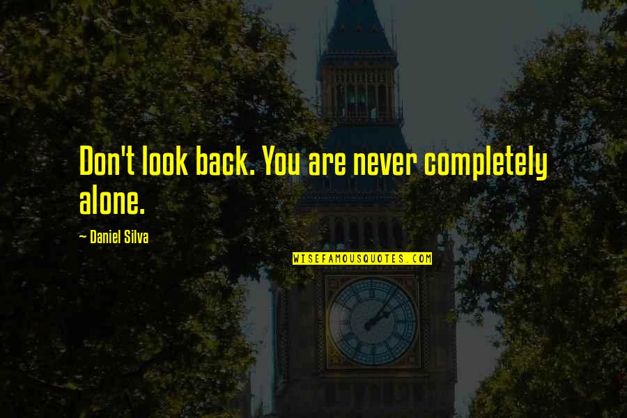 Completely Alone Quotes By Daniel Silva: Don't look back. You are never completely alone.