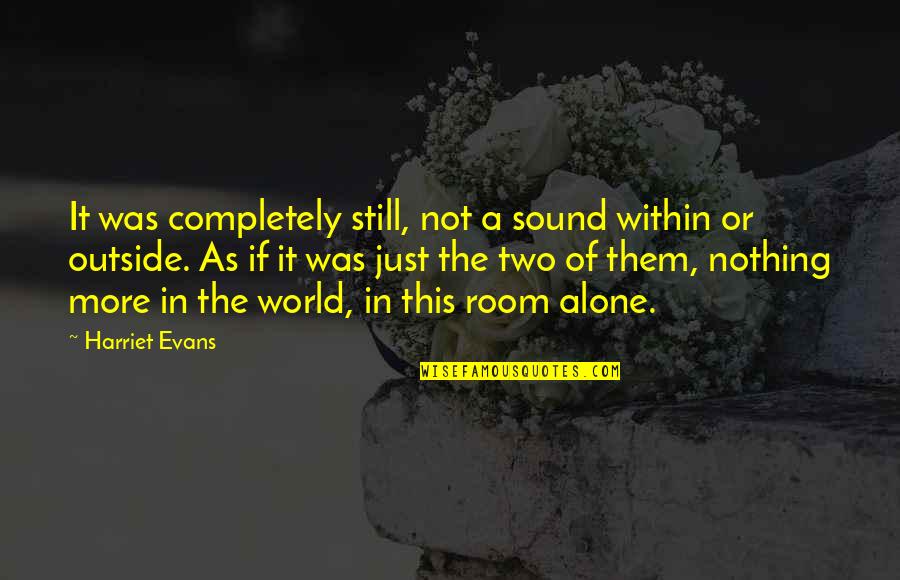 Completely Alone Quotes By Harriet Evans: It was completely still, not a sound within