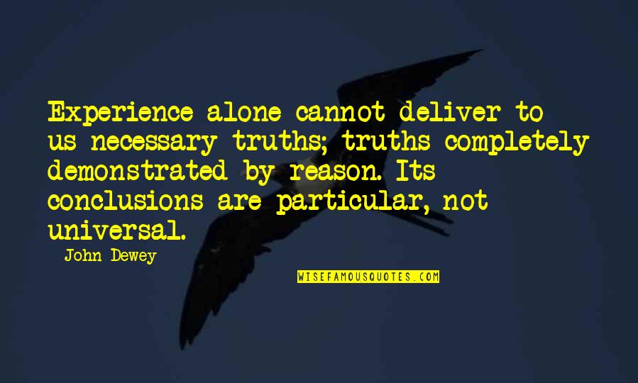 Completely Alone Quotes By John Dewey: Experience alone cannot deliver to us necessary truths;