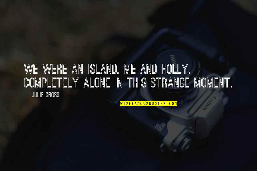 Completely Alone Quotes By Julie Cross: We were an island. Me and Holly. Completely