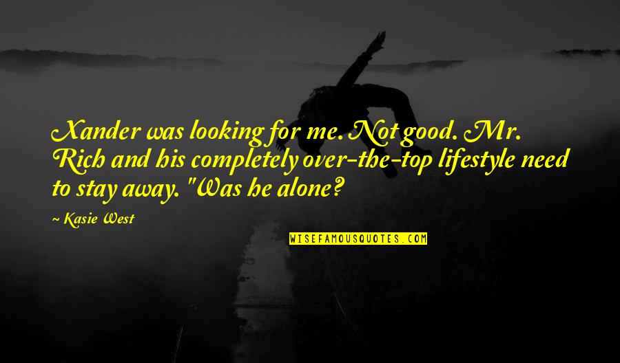 Completely Alone Quotes By Kasie West: Xander was looking for me. Not good. Mr.