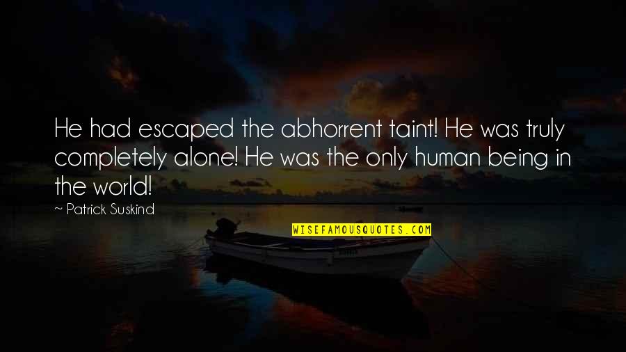 Completely Alone Quotes By Patrick Suskind: He had escaped the abhorrent taint! He was
