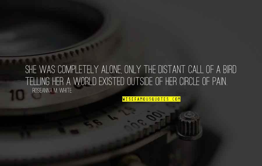 Completely Alone Quotes By Roseanna M. White: She was completely alone, only the distant call