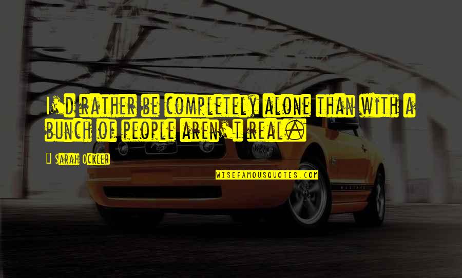 Completely Alone Quotes By Sarah Ockler: I'd rather be completely alone than with a