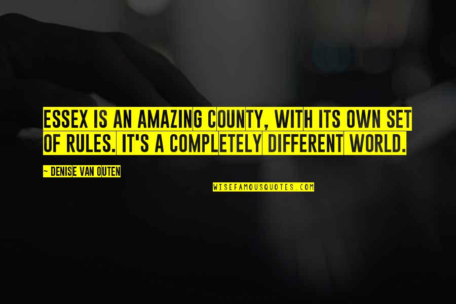 Completely Amazing Quotes By Denise Van Outen: Essex is an amazing county, with its own Completely Amazing Quotes By Denise Van Outen: Essex is an amazing county, with its own