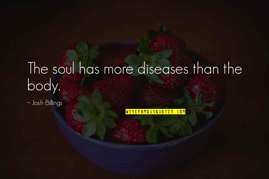 Completely Amazing Quotes By Josh Billings: The soul has more diseases than the body. Completely Amazing Quotes By Josh Billings: The soul has more diseases than the body.