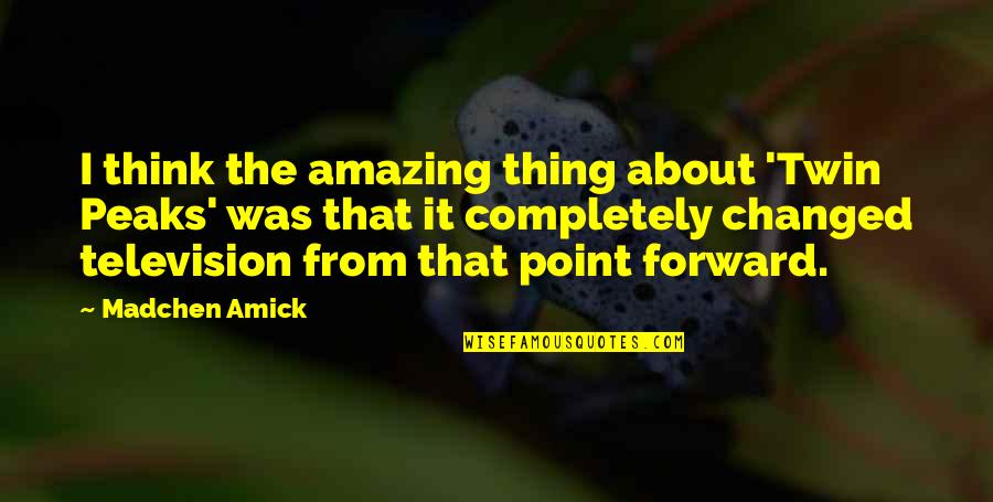 Completely Amazing Quotes By Madchen Amick: I think the amazing thing about 'Twin Peaks' Completely Amazing Quotes By Madchen Amick: I think the amazing thing about 'Twin Peaks'