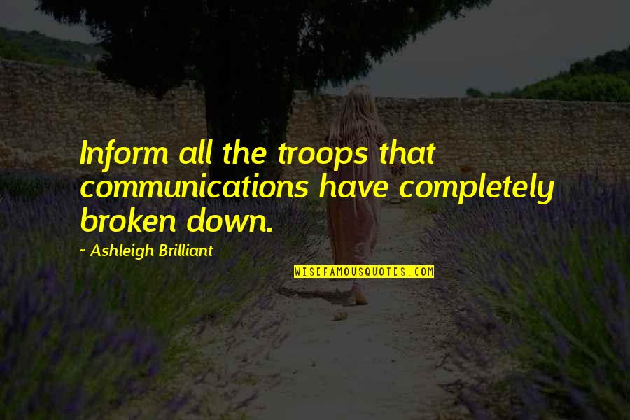 Completely Broken Quotes By Ashleigh Brilliant: Inform all the troops that communications have completely