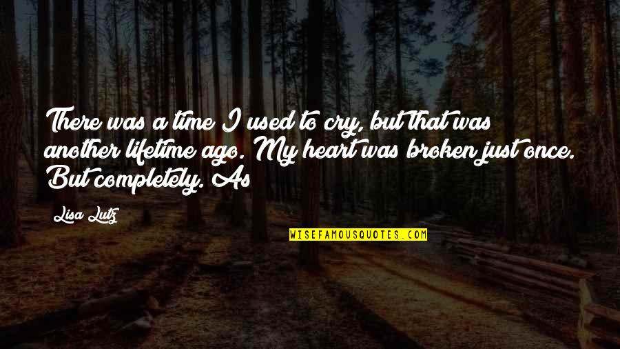Completely Broken Quotes By Lisa Lutz: There was a time I used to cry,