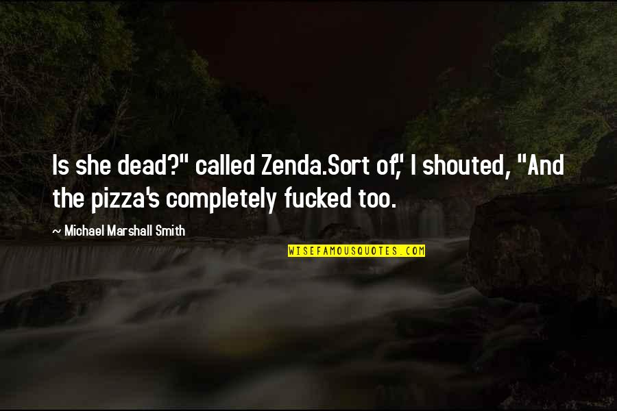 Completely Dead Quotes By Michael Marshall Smith: Is she dead?" called Zenda.Sort of," I shouted,