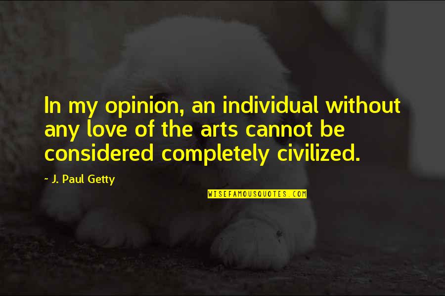 Completely In Love With You Quotes By J. Paul Getty: In my opinion, an individual without any love Completely In Love With You Quotes By J. Paul Getty: In my opinion, an individual without any love
