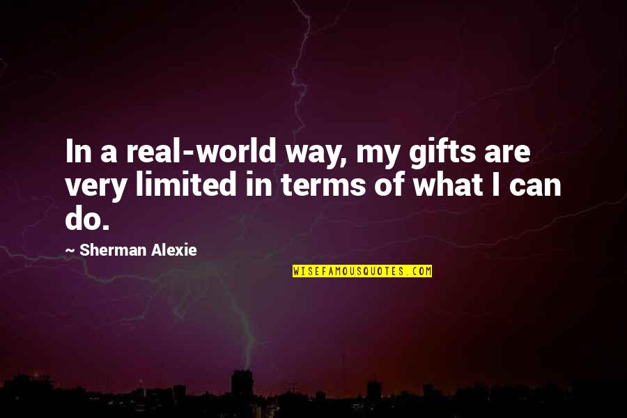 Completely Incomplete Quotes By Sherman Alexie: In a real-world way, my gifts are very