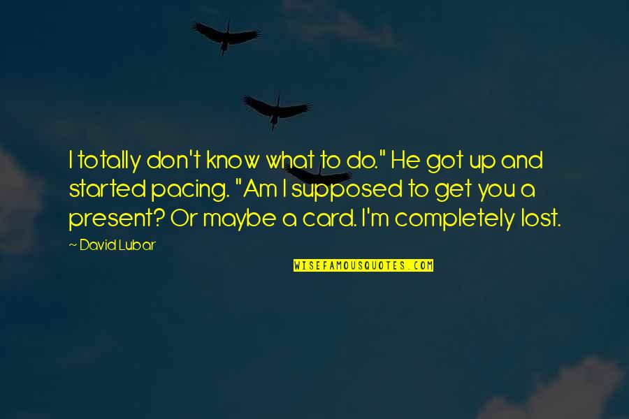 Completely Lost In Life Quotes By David Lubar: I totally don't know what to do." He