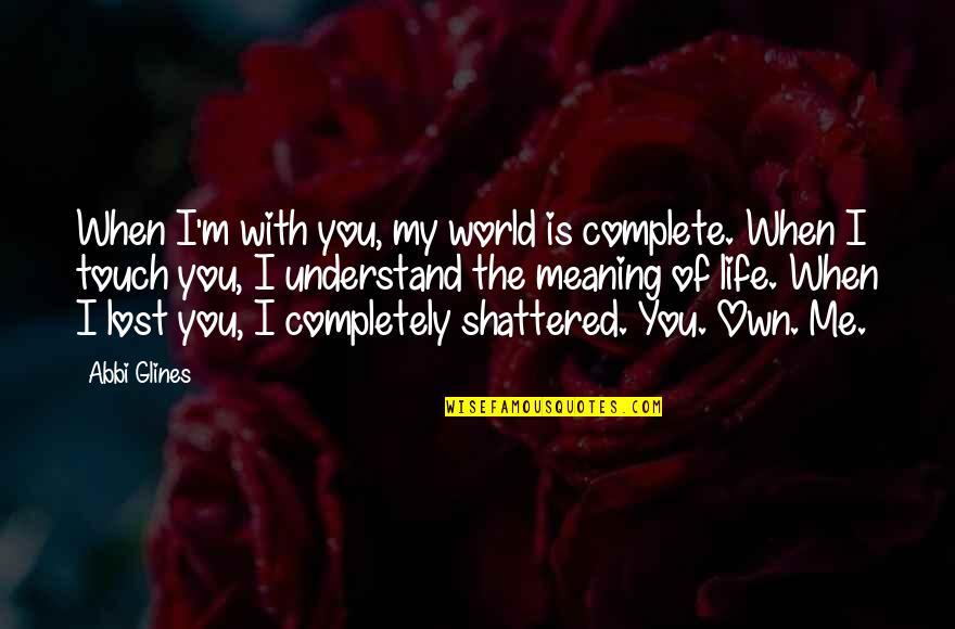 Completely Lost Quotes By Abbi Glines: When I'm with you, my world is complete.