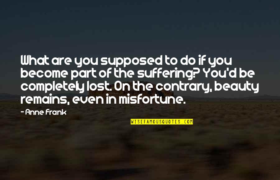 Completely Lost Quotes By Anne Frank: What are you supposed to do if you