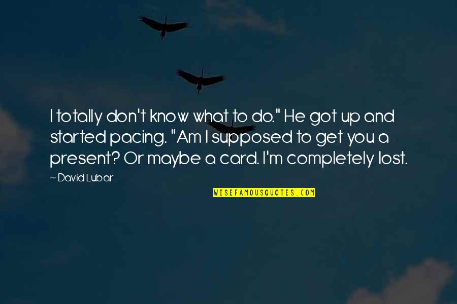 Completely Lost Quotes By David Lubar: I totally don't know what to do." He