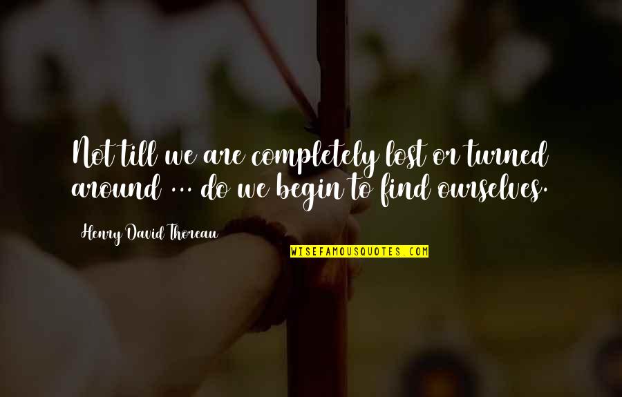 Completely Lost Quotes By Henry David Thoreau: Not till we are completely lost or turned