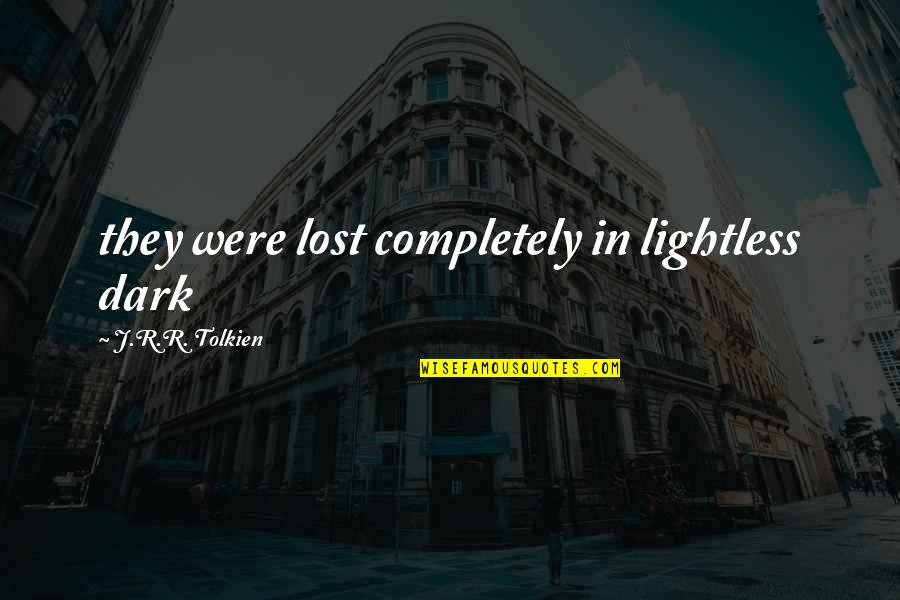 Completely Lost Quotes By J.R.R. Tolkien: they were lost completely in lightless dark