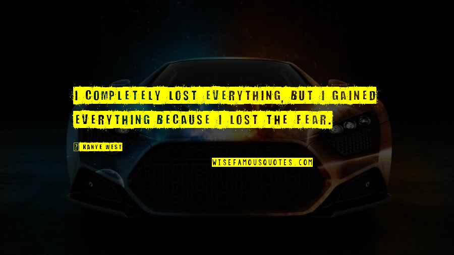 Completely Lost Quotes By Kanye West: I completely lost everything, but I gained everything