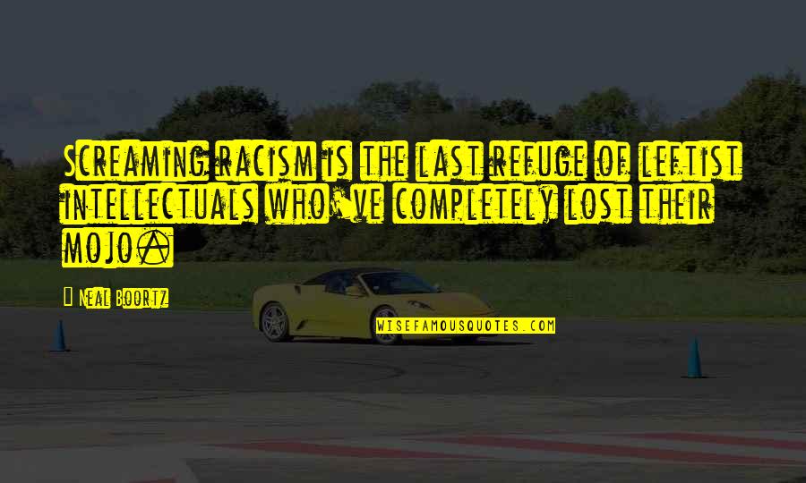 Completely Lost Quotes By Neal Boortz: Screaming racism is the last refuge of leftist