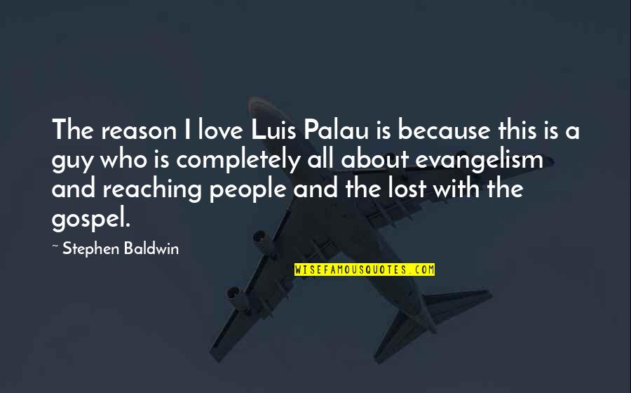 Completely Lost Quotes By Stephen Baldwin: The reason I love Luis Palau is because