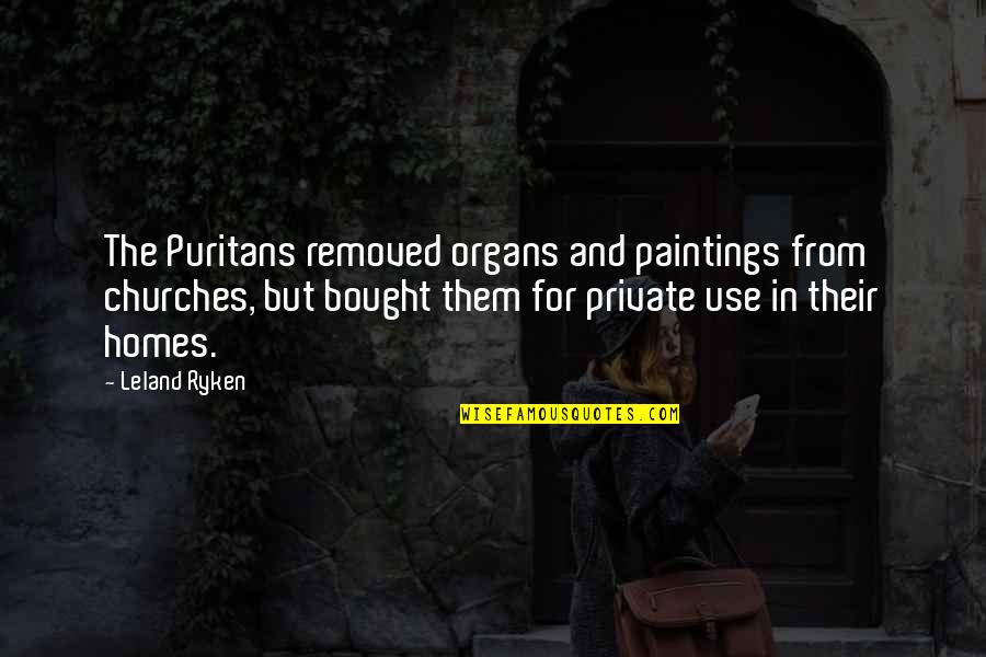 Completely Serious Quotes By Leland Ryken: The Puritans removed organs and paintings from churches,