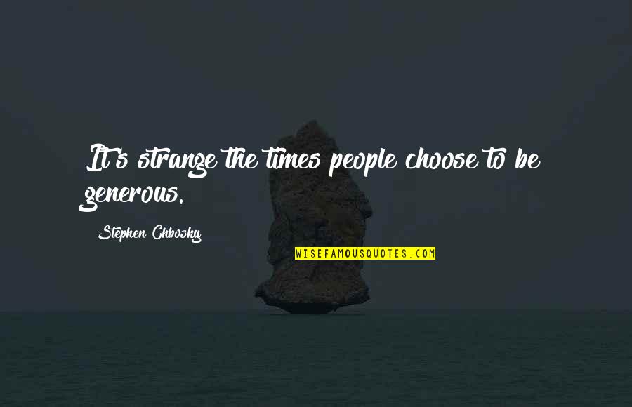 Completely Serious Quotes By Stephen Chbosky: It's strange the times people choose to be