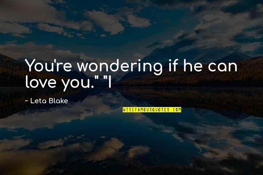 Completelyis Quotes By Leta Blake: You're wondering if he can love you." "I