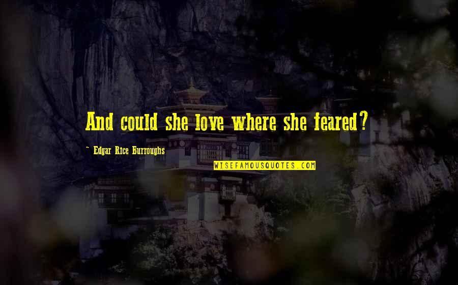 Completers Moving Up Quotes By Edgar Rice Burroughs: And could she love where she feared?