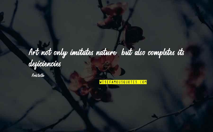 Completes Quotes By Aristotle.: Art not only imitates nature, but also completes