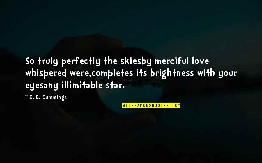 Completes Quotes By E. E. Cummings: So truly perfectly the skiesby merciful love whispered