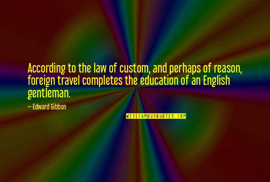 Completes Quotes By Edward Gibbon: According to the law of custom, and perhaps